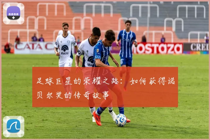 足球巨星的荣耀之路：如何获得诺贝尔奖的传奇故事