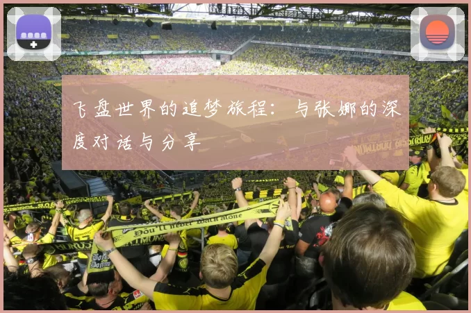 飞盘世界的追梦旅程：与张娜的深度对话与分享