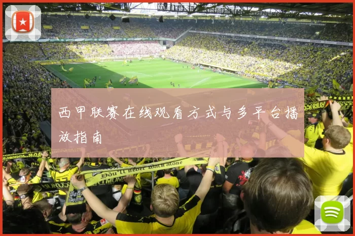 西甲联赛在线观看方式与多平台播放指南