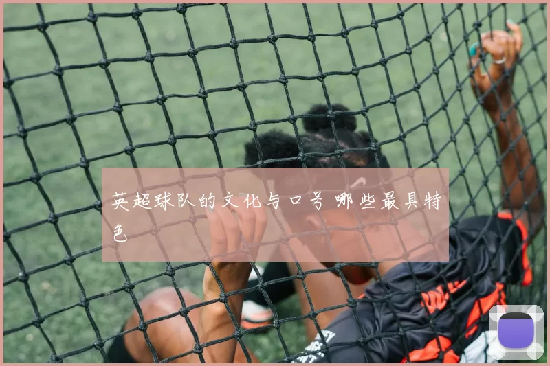 英超球队的文化与口号 哪些最具特色