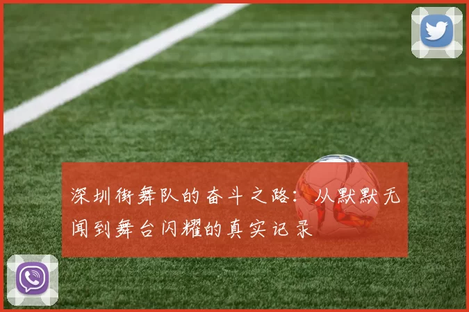 深圳街舞队的奋斗之路：从默默无闻到舞台闪耀的真实记录