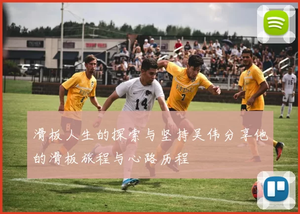 滑板人生的探索与坚持吴伟分享他的滑板旅程与心路历程