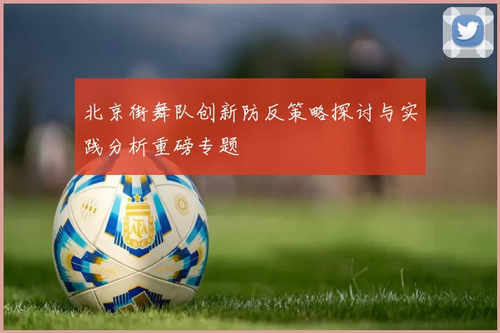 北京街舞队创新防反策略探讨与实践分析重磅专题