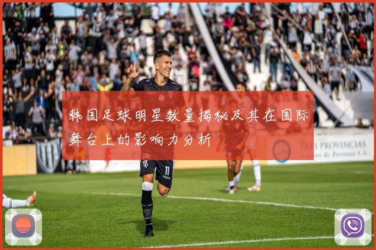 韩国足球明星数量揭秘及其在国际舞台上的影响力分析