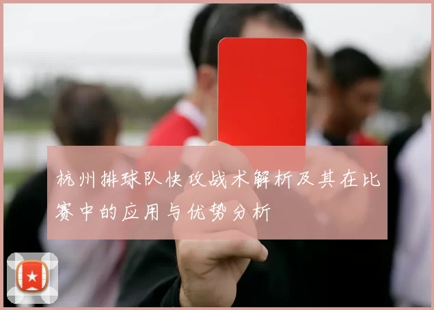 杭州排球队快攻战术解析及其在比赛中的应用与优势分析