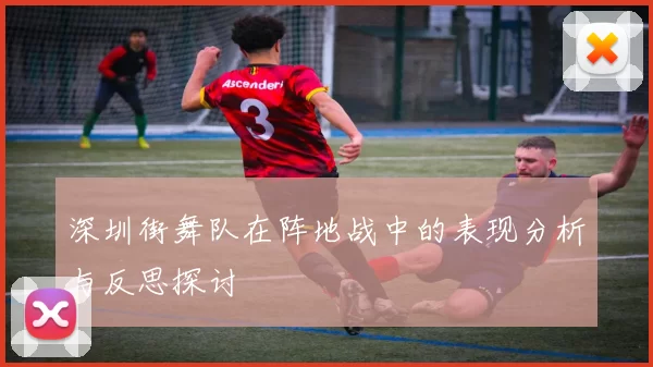 深圳街舞队在阵地战中的表现分析与反思探讨