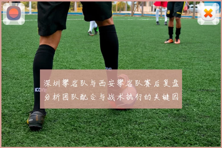 深圳攀岩队与西安攀岩队赛后复盘分析团队配合与战术执行的关键因素