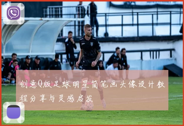 创意Q版足球明星简笔画头像设计教程分享与灵感启发